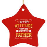 I Get My Attitude From My Awesome Father - Star Ornament