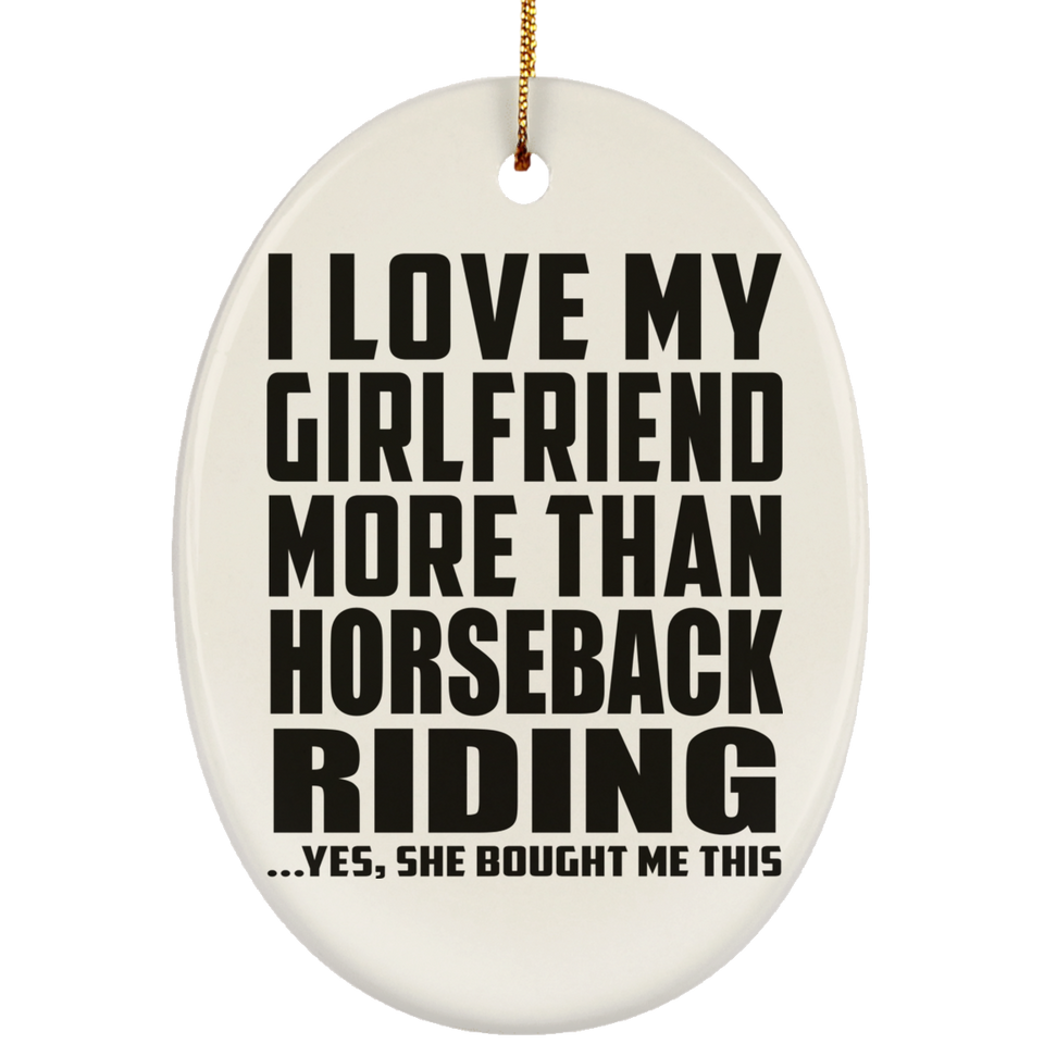 I Love My Girlfriend More Than Horseback Riding - Oval Ornament