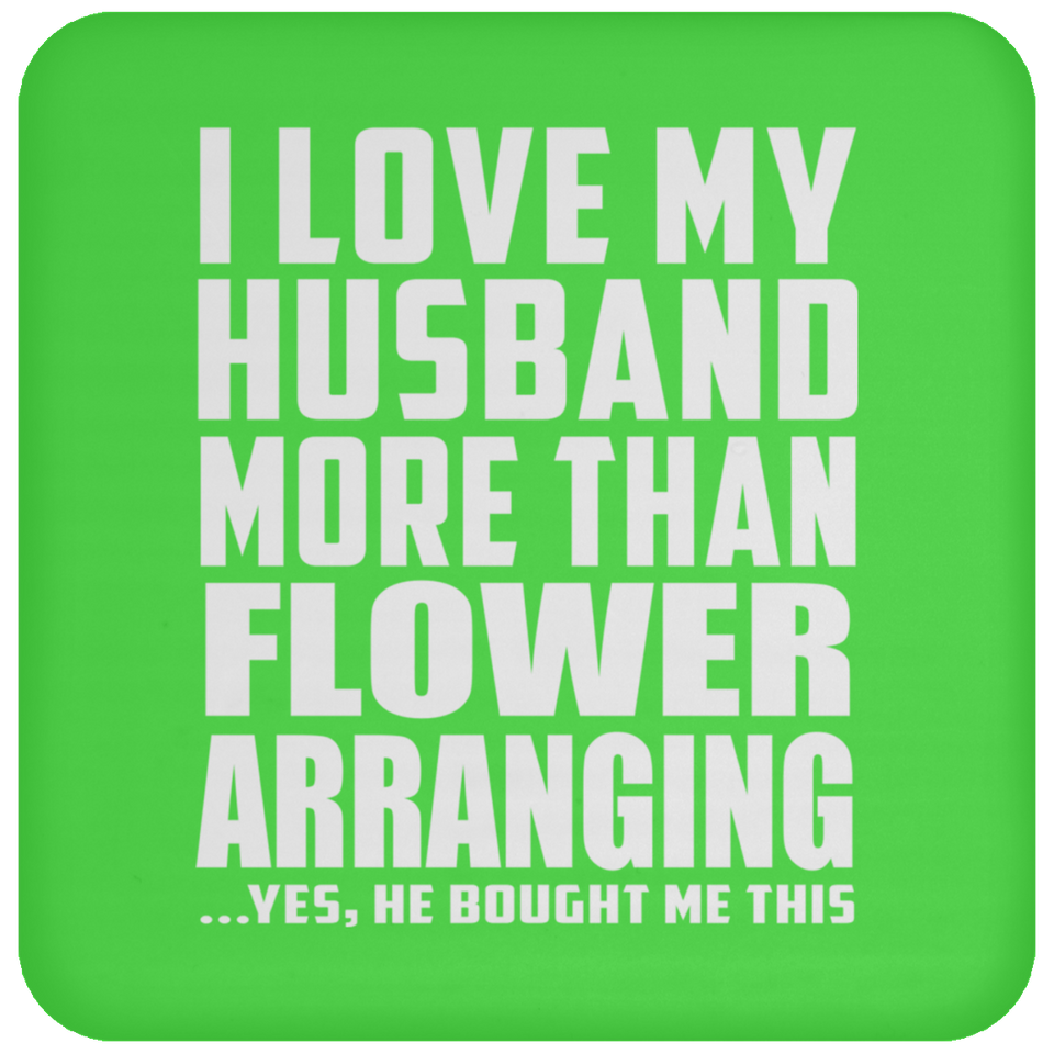 I Love My Husband More Than Flower Arranging - Drink Coaster