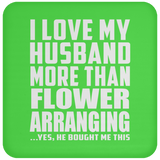 I Love My Husband More Than Flower Arranging - Drink Coaster