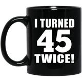 90th Birthday I Turned 45 Twice - 11oz Coffee Mug Black