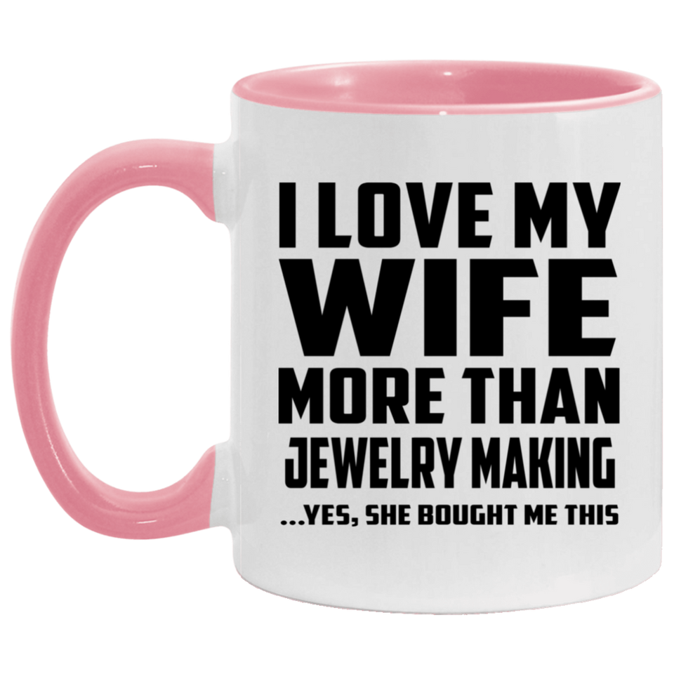 I Love My Wife More Than Jewelry Making - 11oz Accent Mug Pink