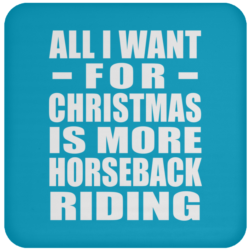All I Want For Christmas Is More Horseback Riding - Coaster