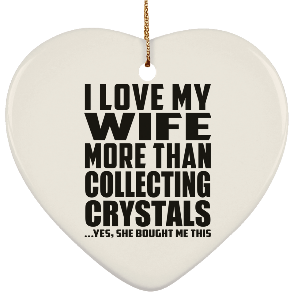 I Love My Wife More Than Collecting Crystals - Heart Ornament