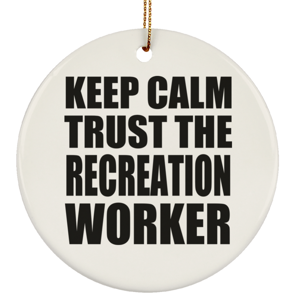 Keep Calm and Trust The Recreation Worker - Circle Ornament