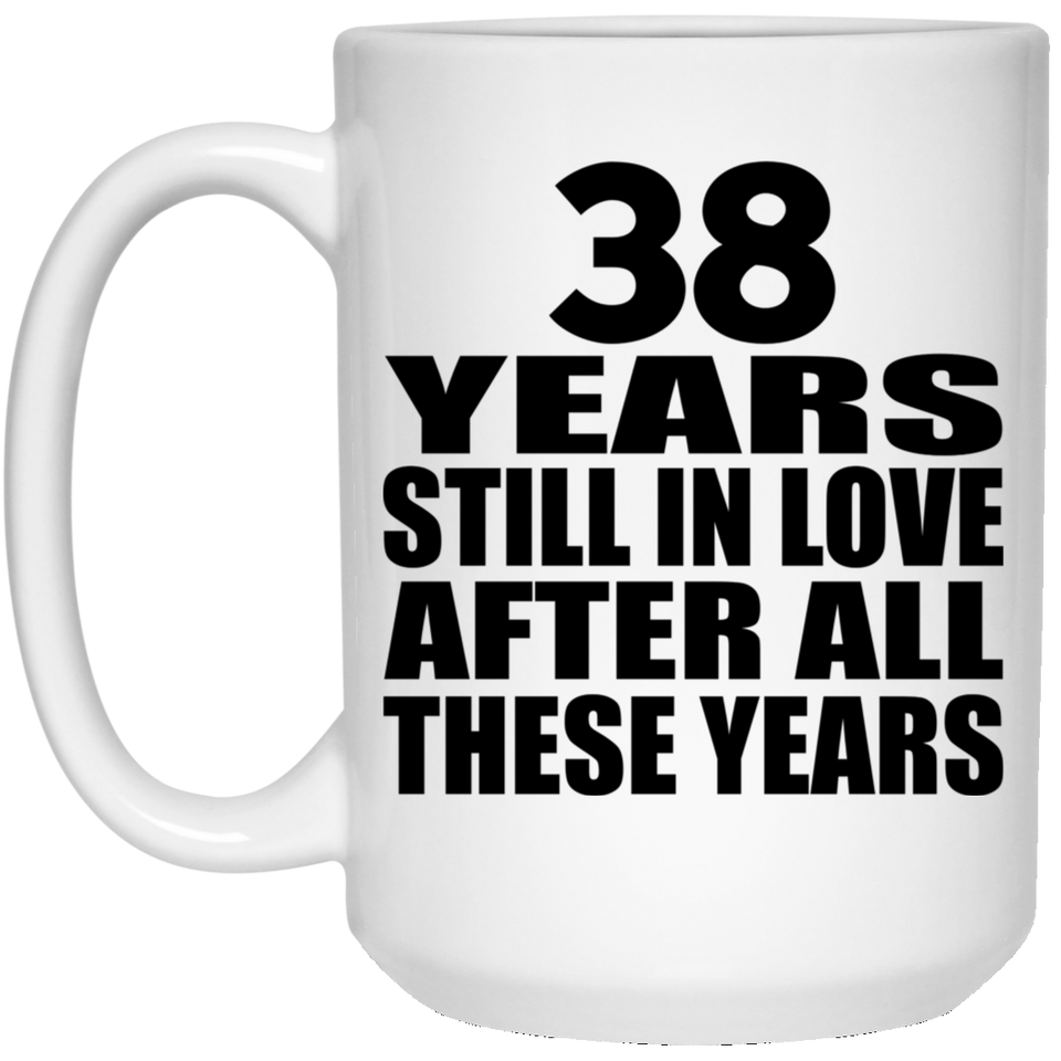 38th Anniversary 38 Years Still In Love After These Years - 15oz Coffee Mug