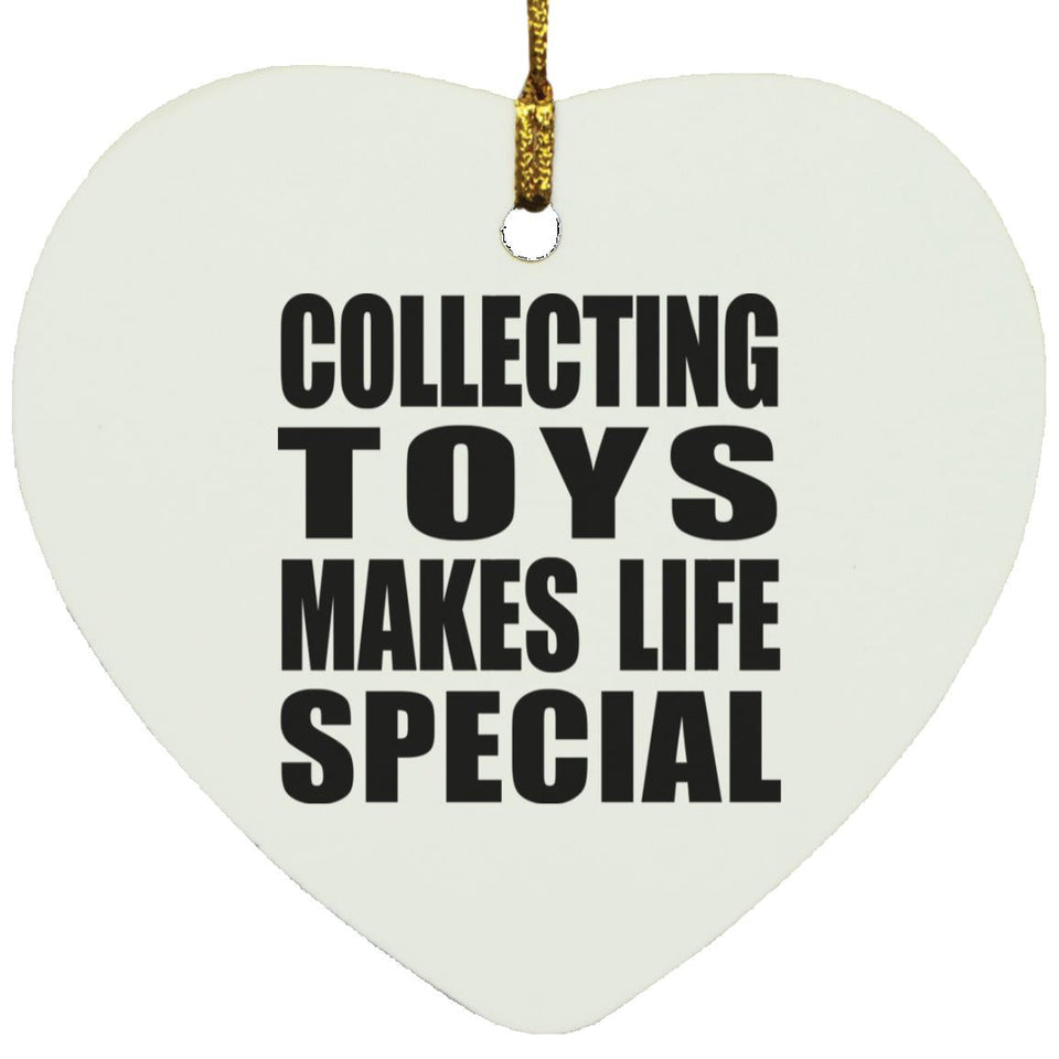 Collecting Toys Makes Life Special - Heart Ornament