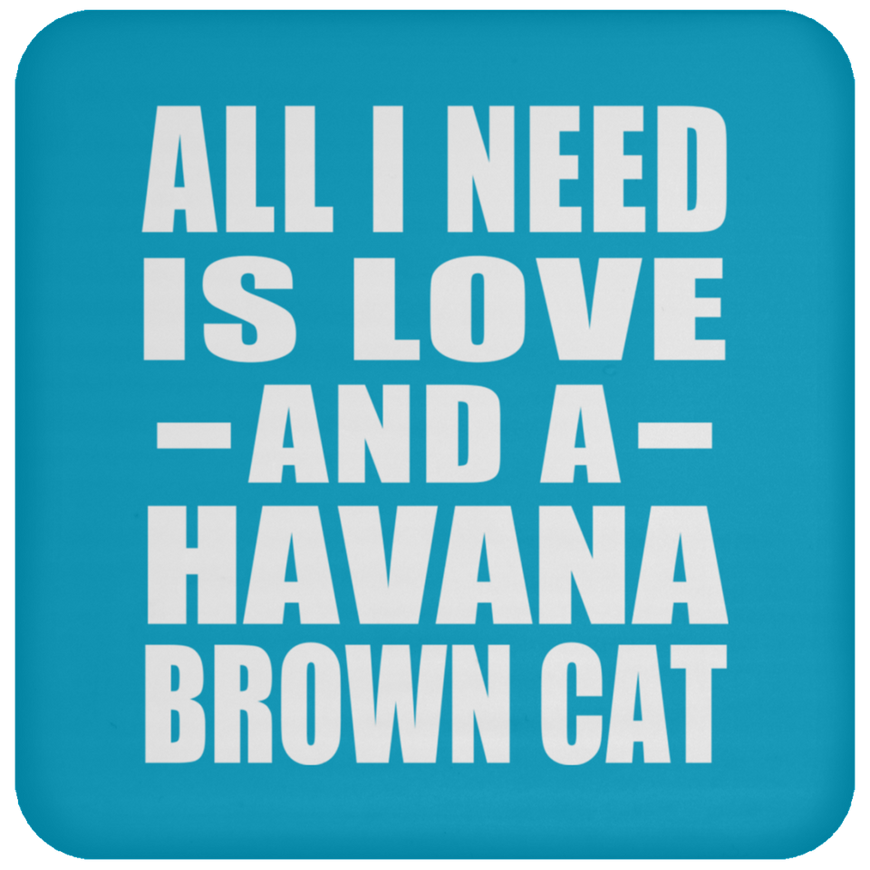 All I Need Is Love And A Havana Brown Cat - Drink Coaster