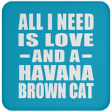 All I Need Is Love And A Havana Brown Cat - Drink Coaster