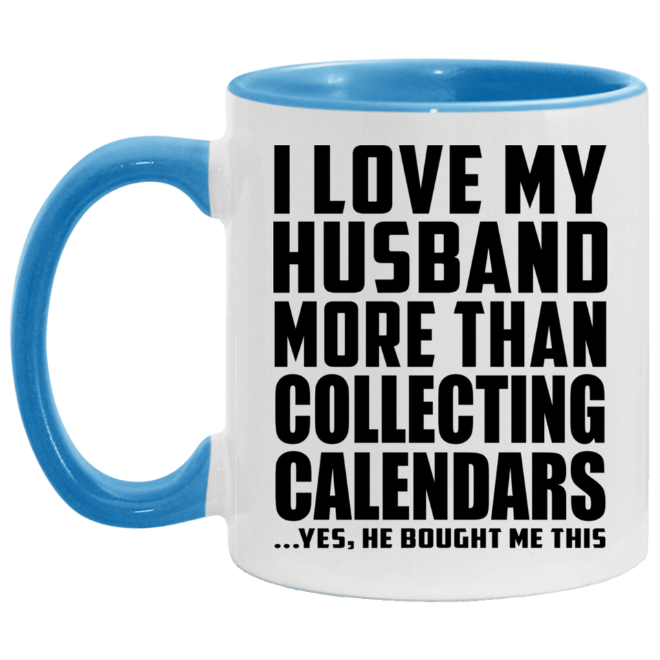 I Love My Husband More Than Collecting Calendars - 11oz Accent Mug Blue