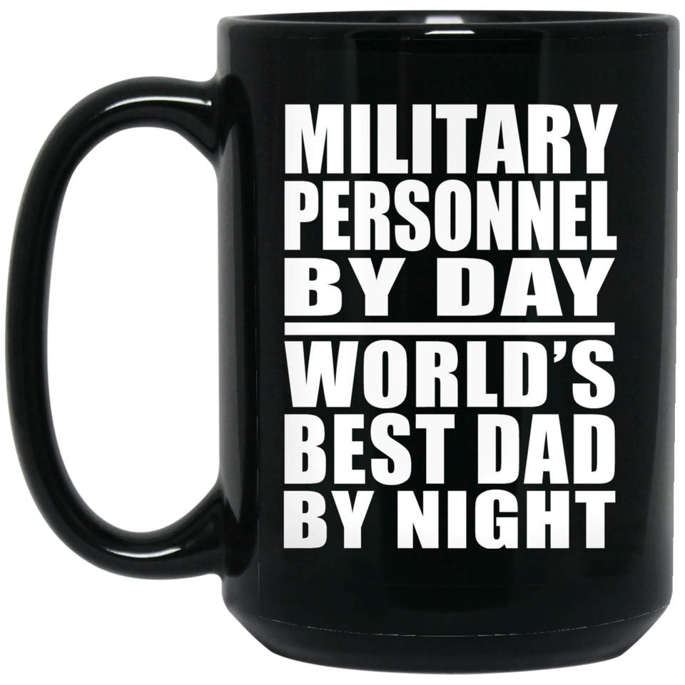 Military Personnel By Day World's Best Dad By Night - 15 Oz Coffee Mug Black