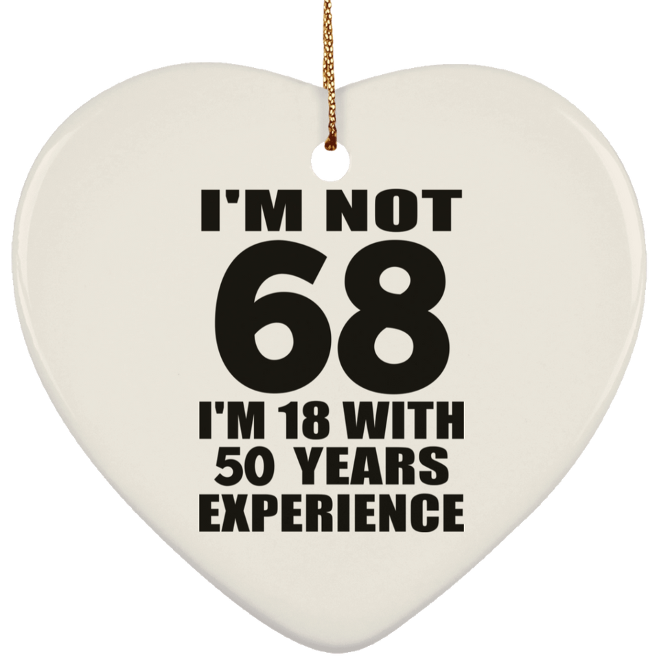 68th Birthday I'm Not 68 I'm 18 With 50 Years Experience - Heart Ornament