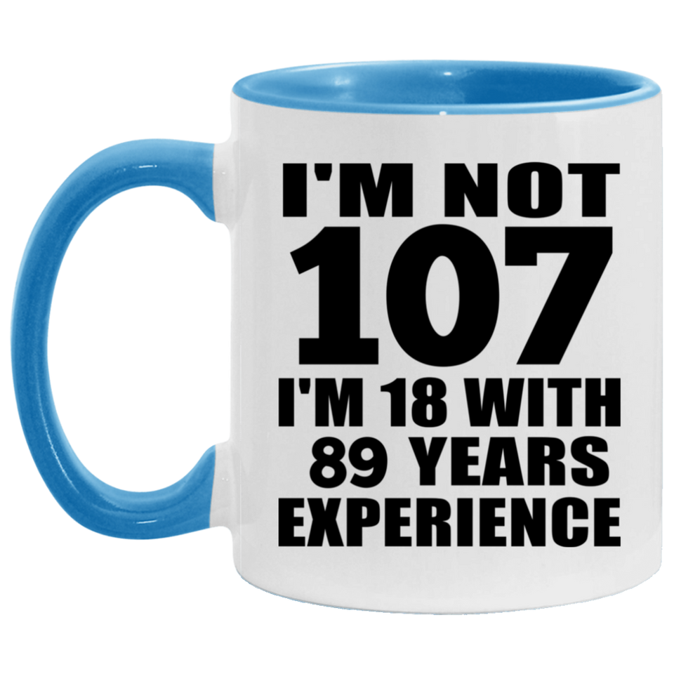 107th Birthday I'm Not 107 I'm 18 With 89 Years Experience - 11oz Accent Mug Blue