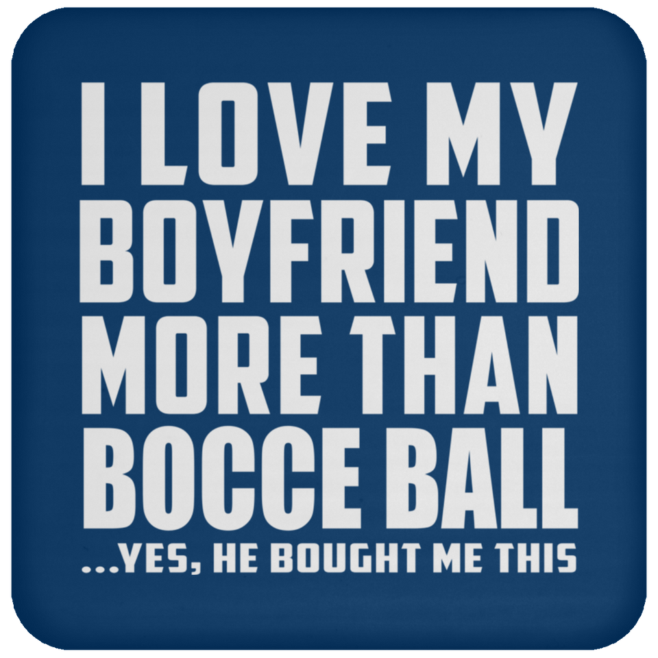 I Love My Boyfriend More Than Bocce Ball - Drink Coaster