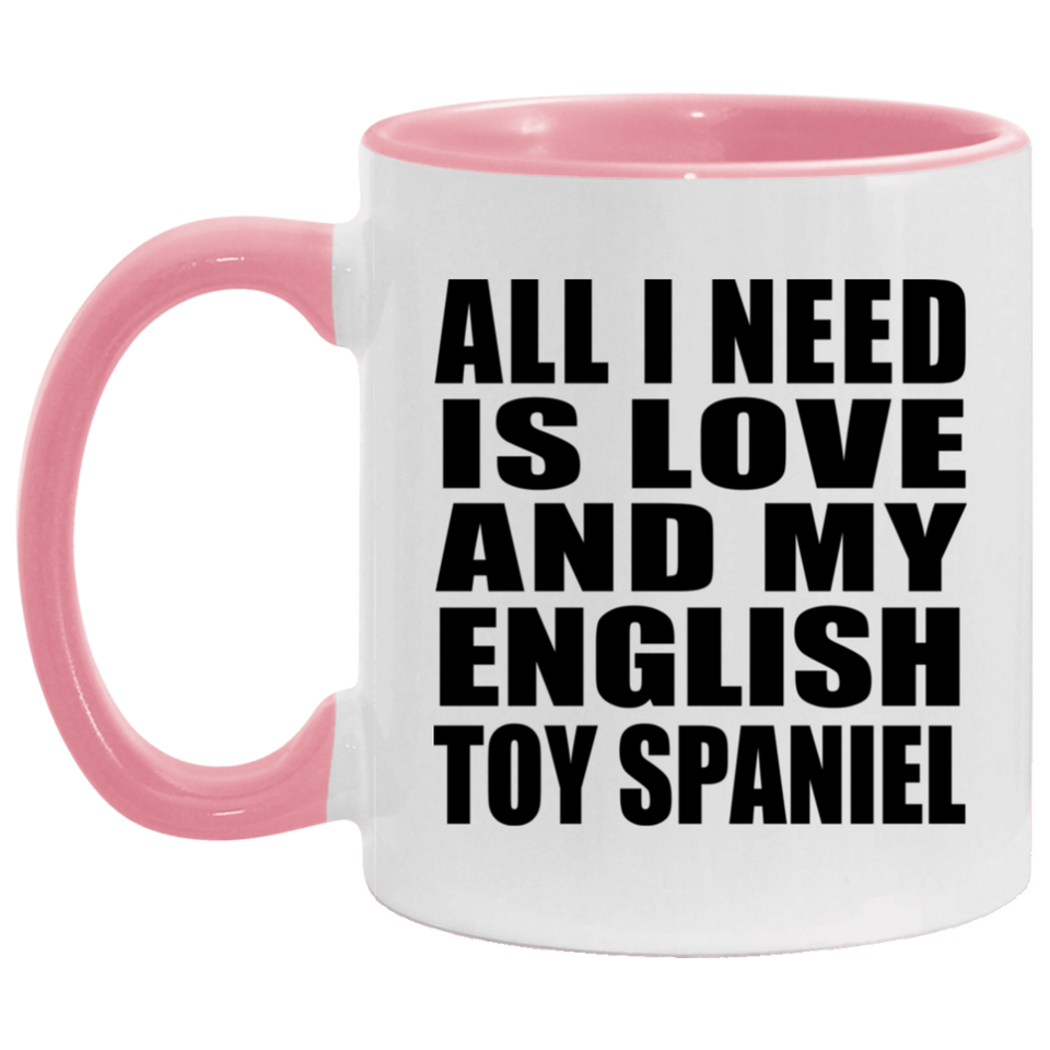 All I Need Is Love And My English Toy Spaniel - 11oz Accent Mug Pink