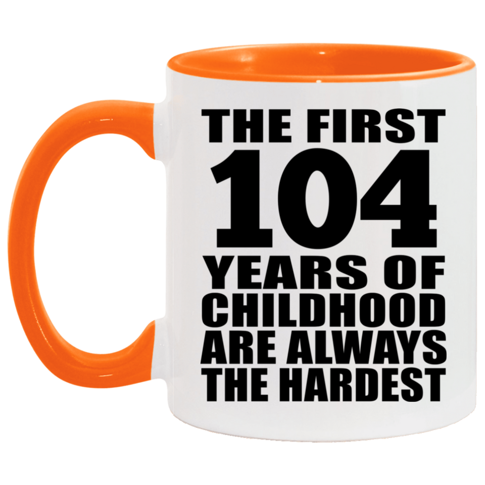 104th Birthday First 104 Years of Childhood Are The Hardest - 11oz Accent Mug Orange
