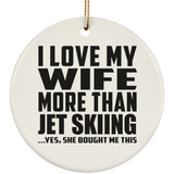 I Love My Wife More Than Jet Skiing - Circle Ornament