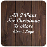 All I Want For Christmas Is More Street Luge - Drink Coaster D