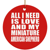 All I Need Is Love And My Miniature American Shepherd - Circle Ornament