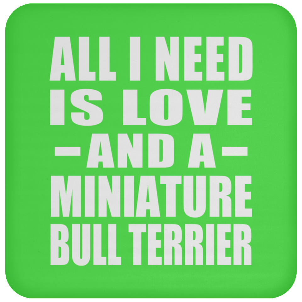 All I Need Is Love And A Miniature Bull Terrier - Drink Coaster