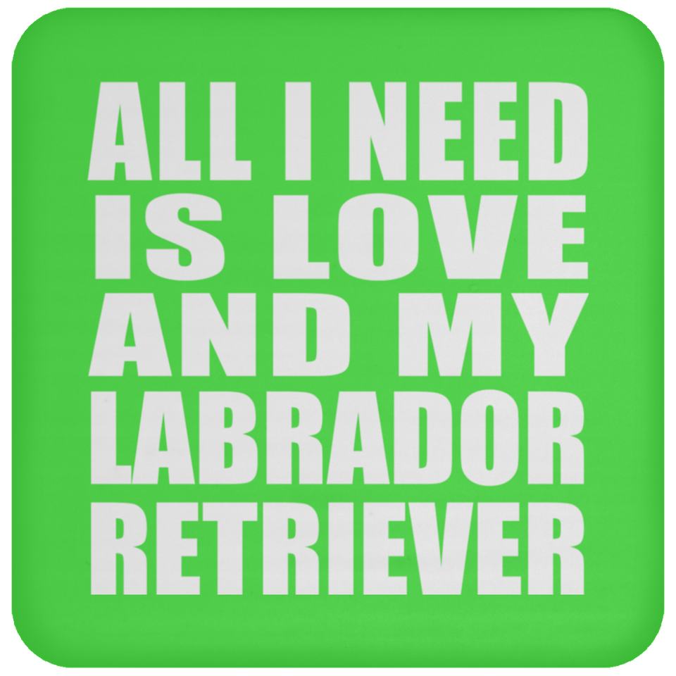 All I Need Is Love And My Labrador Retriever - Drink Coaster