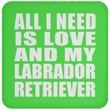 All I Need Is Love And My Labrador Retriever - Drink Coaster