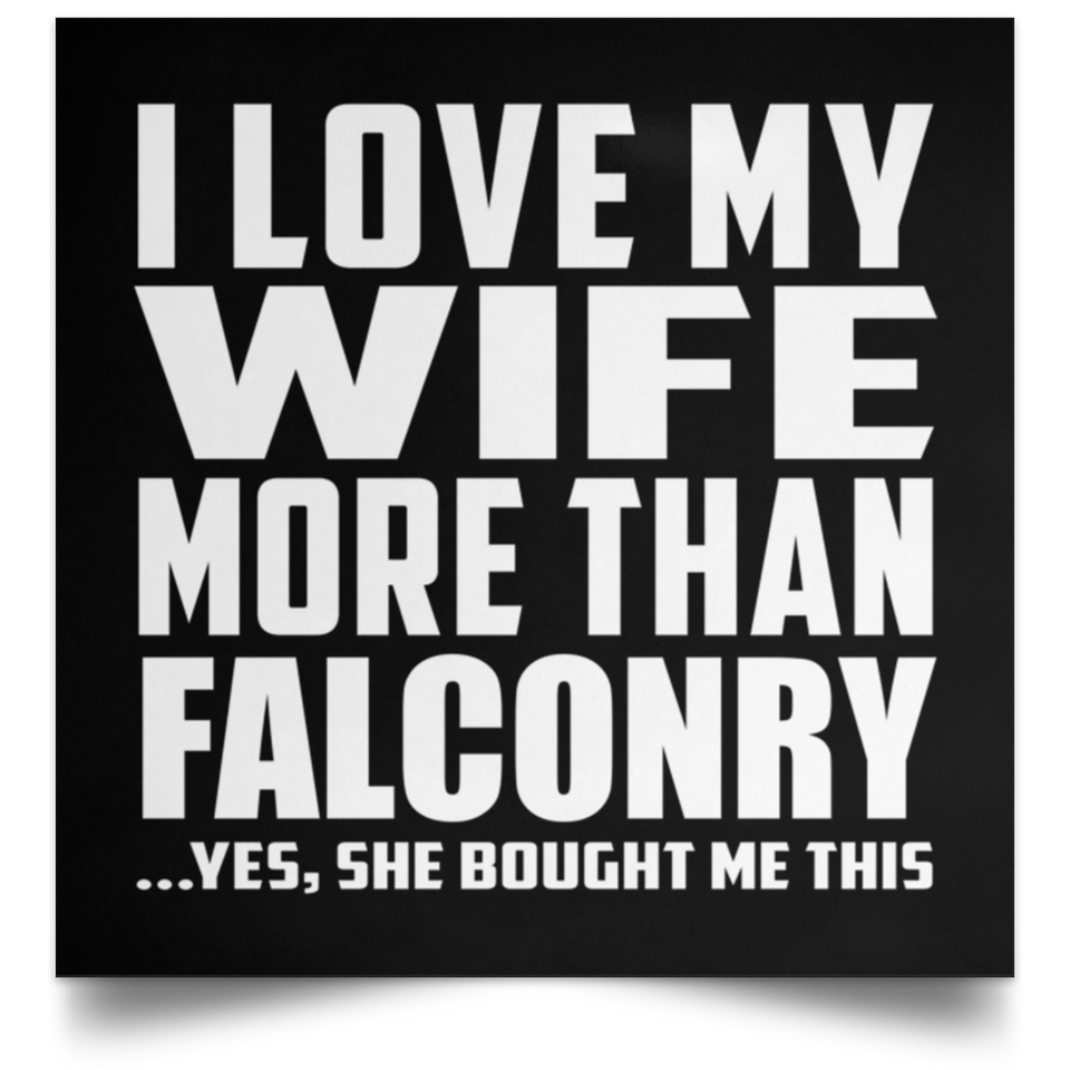 I Love My Wife More Than Falconry - Poster Square