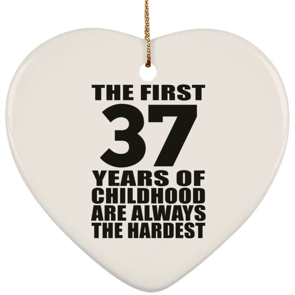 37th Birthday First 37 Years of Childhood Are The Hardest - Heart Ornament