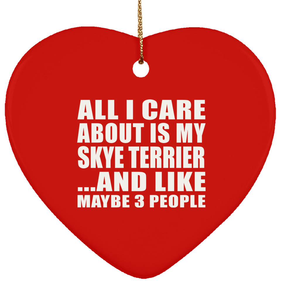 All I Care About Is My Skye Terrier - Heart Ornament