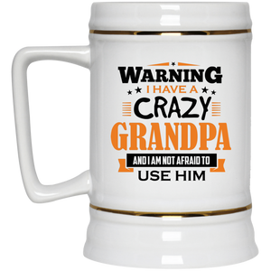 Warning I Have A Crazy Grandpa & I Am Not Afraid To Use Him - Beer Stein