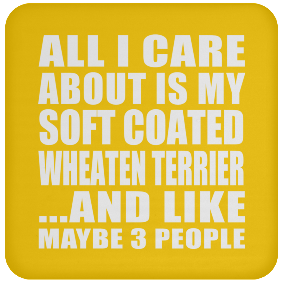 All I Care About Is My Soft Coated Wheaten Terrier - Drink Coaster