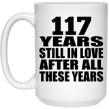 117th Anniversary 117 Years Still In Love After These Years - 15oz Coffee Mug