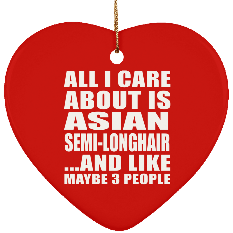 All I Care About Is Asian Semi-Longhair - Heart Ornament
