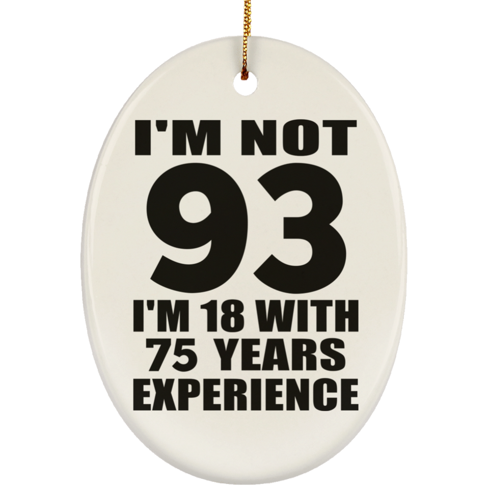 93rd Birthday I'm Not 93 I'm 18 With 75 Years Experience - Oval Ornament