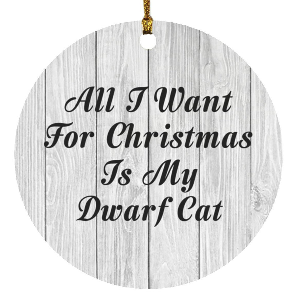All I Want For Christmas Is My Dwarf Cat - Circle Ornament F