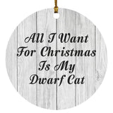 All I Want For Christmas Is My Dwarf Cat - Circle Ornament F