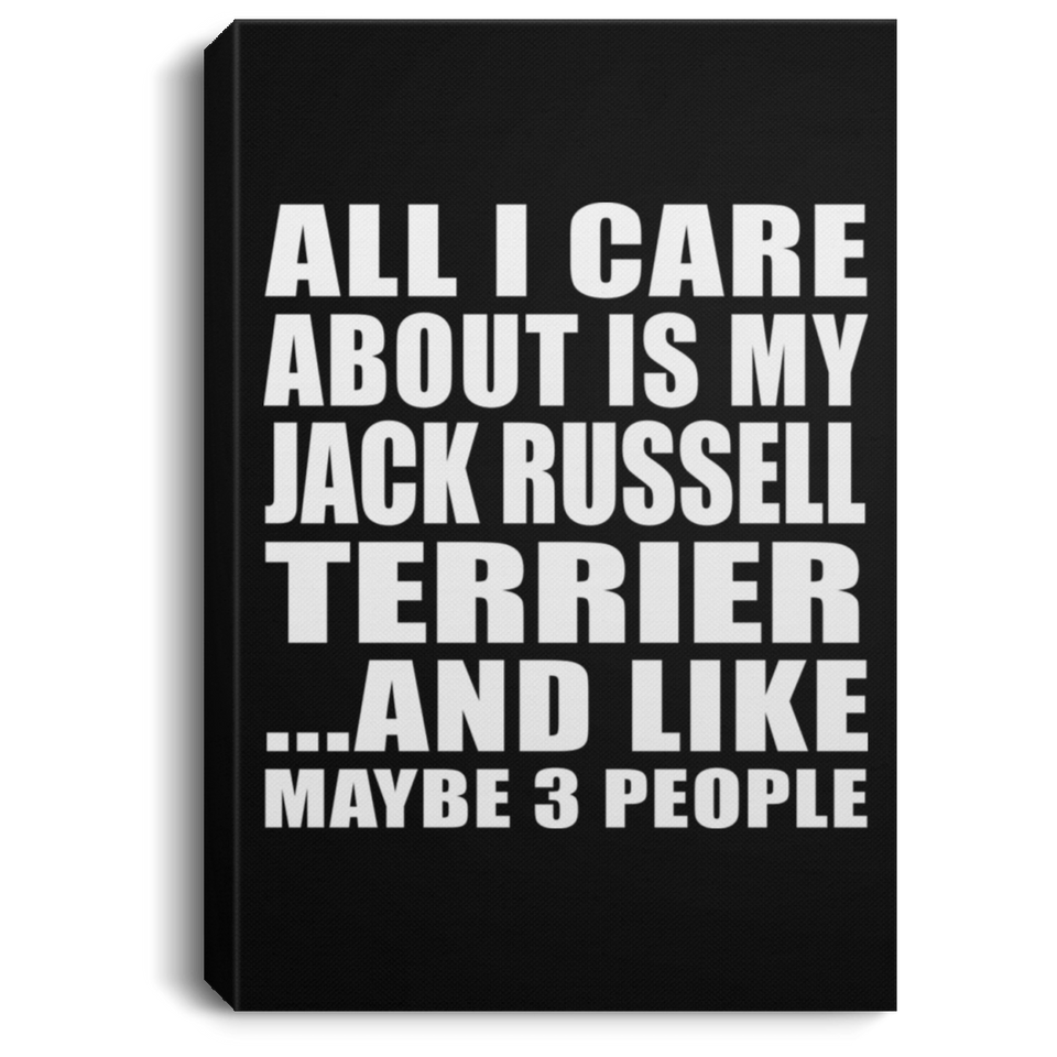 All I Care About Is My Jack Russell Terrier - Canvas Portrait