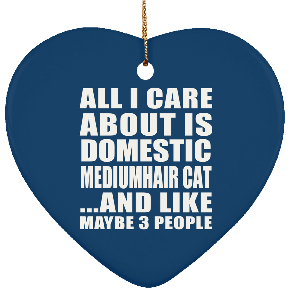 All I Care About Is Domestic Mediumhair Cat - Heart Ornament