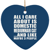 All I Care About Is Domestic Mediumhair Cat - Heart Ornament