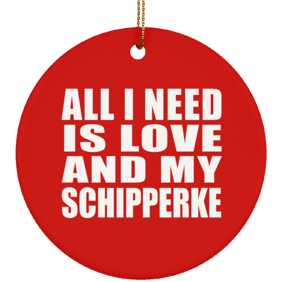 All I Need Is Love And My Schipperke - Circle Ornament