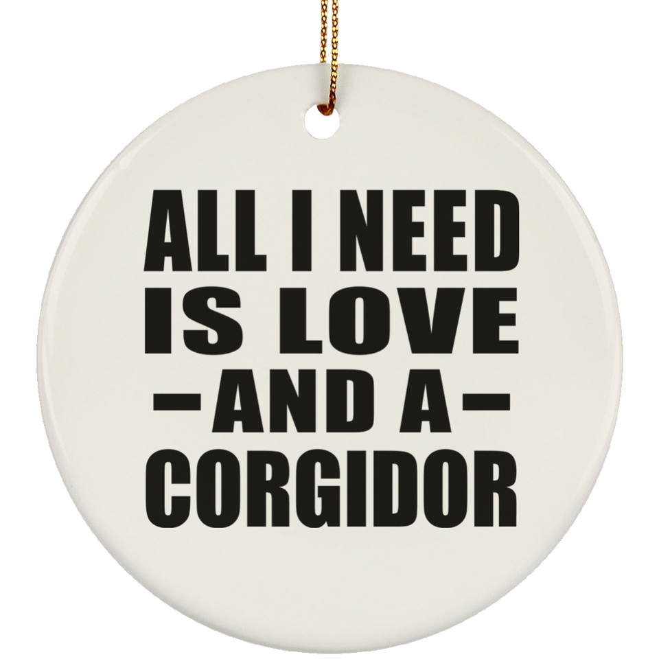 All I Need Is Love And A Corgidor - Circle Ornament