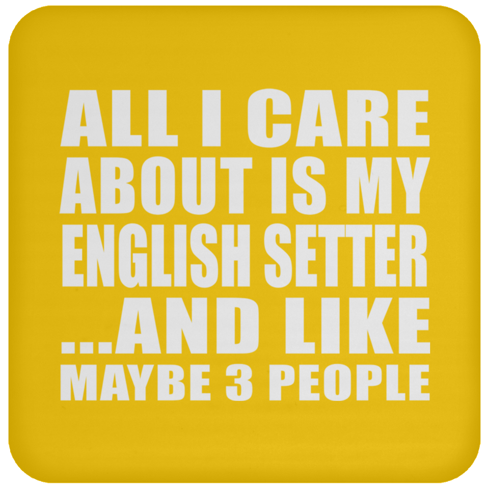 All I Care About Is My English Setter - Drink Coaster