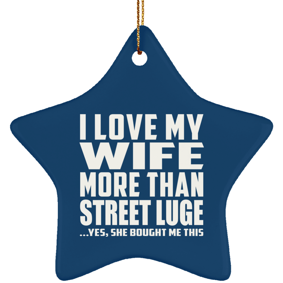 I Love My Wife More Than Street Luge - Star Ornament