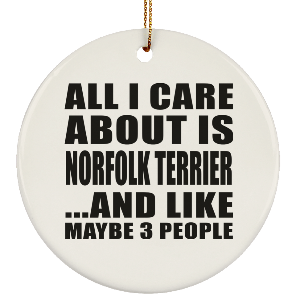 All I Care About Is Norfolk Terrier - Circle Ornament