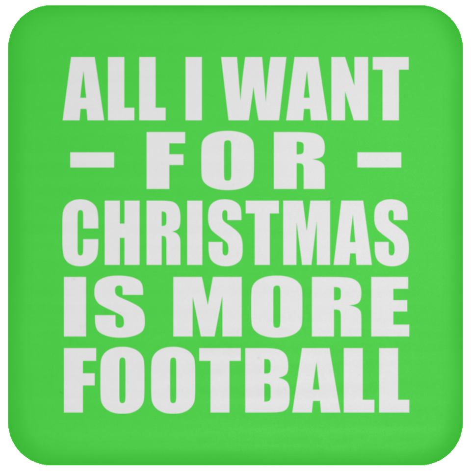 All I Want For Christmas Is More Football - Coaster