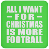 All I Want For Christmas Is More Football - Coaster
