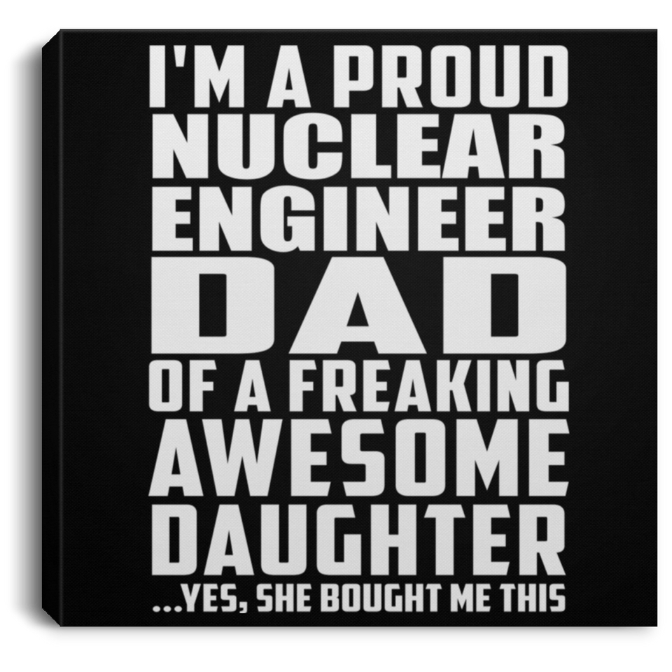 Proud Nuclear Engineer Dad Of Awesome Daughter - Canvas Square
