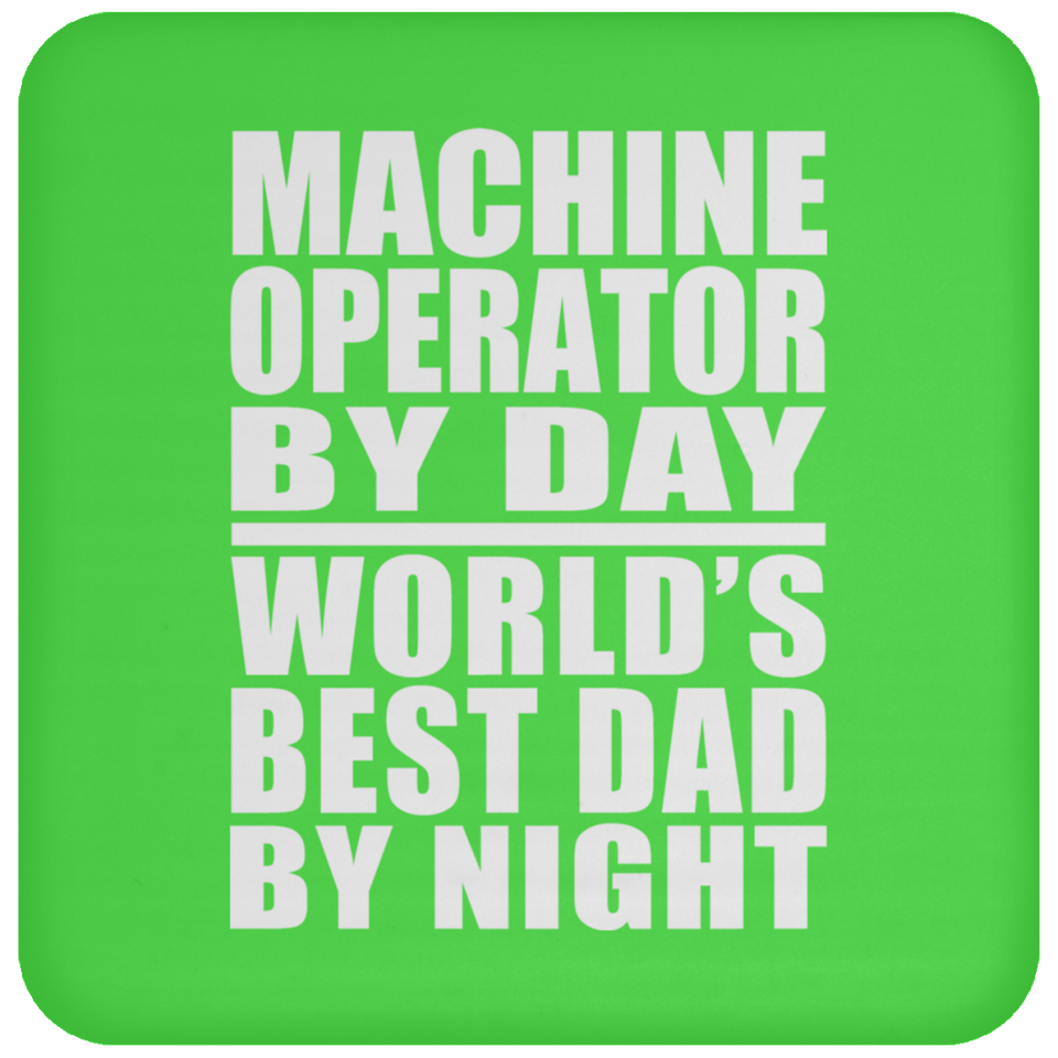 Machine Operator By Day World's Best Dad By Night - Drink Coaster