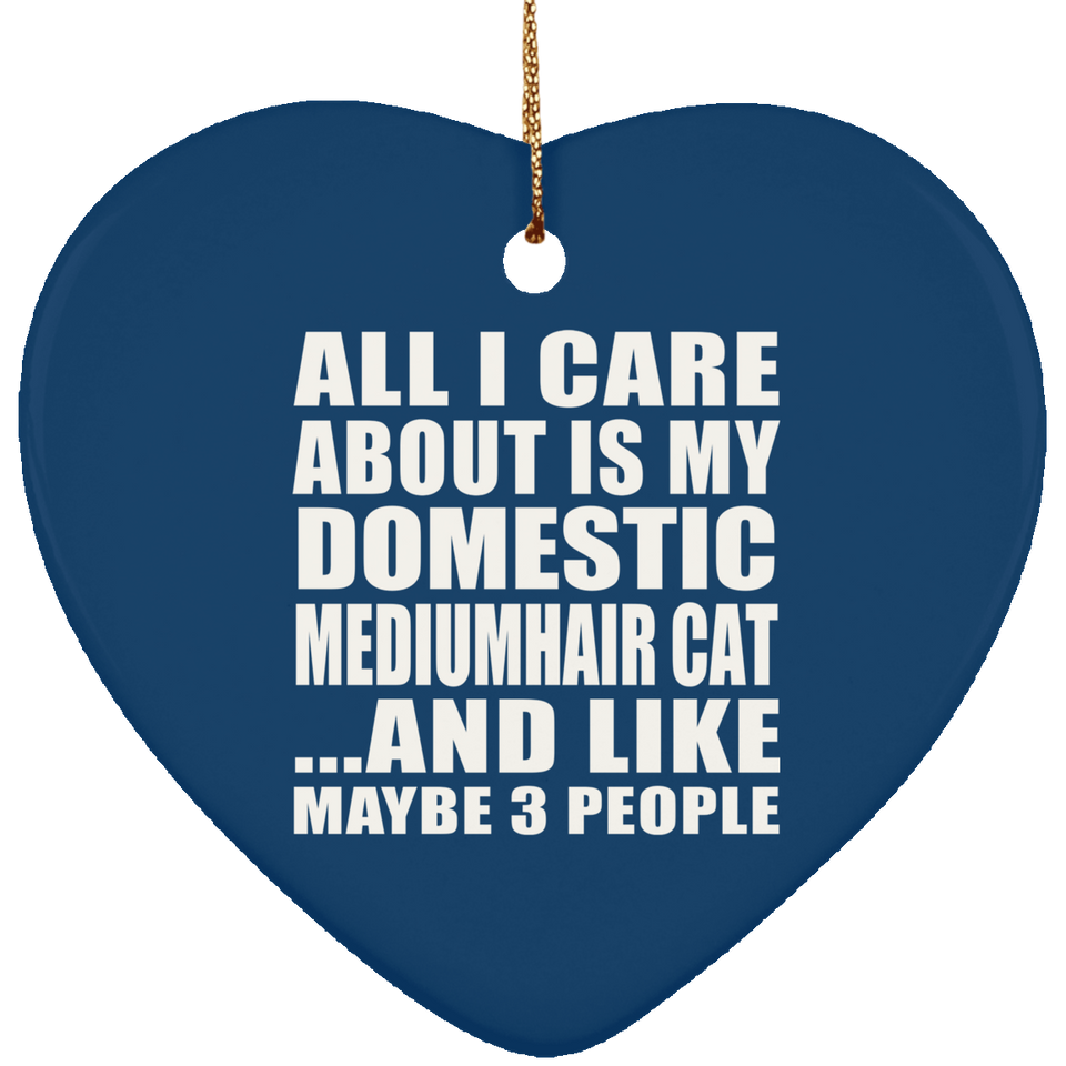 All I Care About Is My Domestic Mediumhair Cat - Heart Ornament