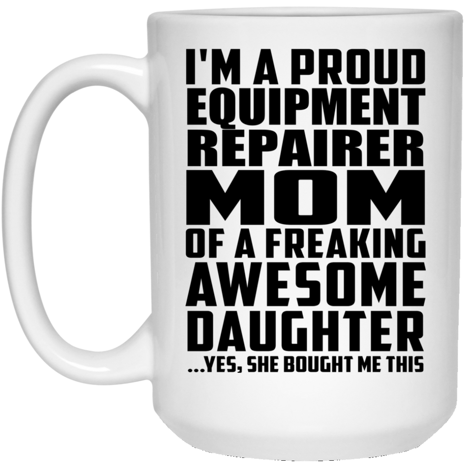 Proud Equipment Repairer Mom Of Awesome Daughter - 15 Oz Coffee Mug